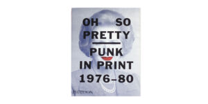 OH SO PRETTY: PUNK IN PRINT 1976-1980 BY TOBY MOTT & RICK POYNER